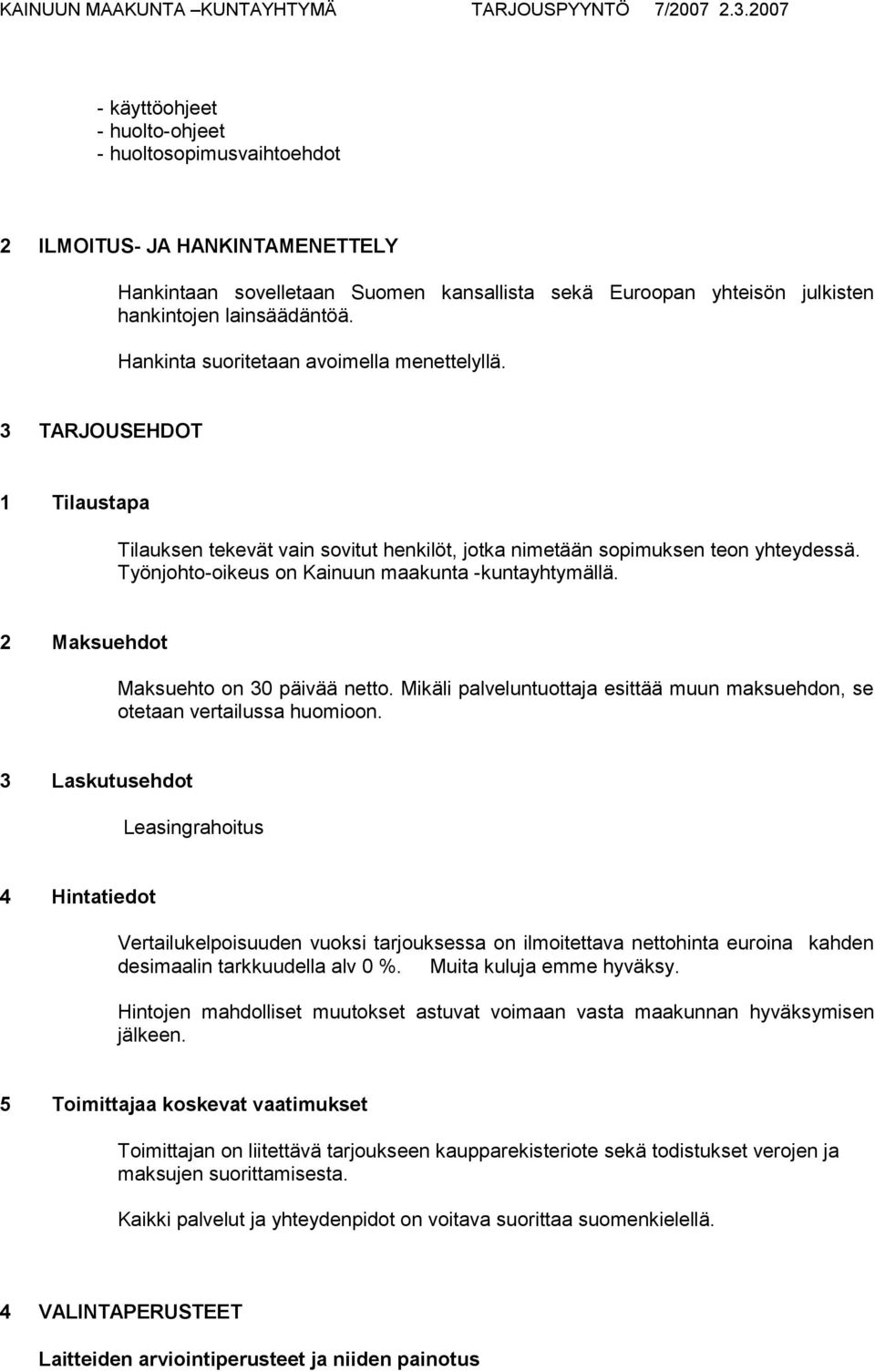 Työnjohto-oikeus on Kainuun maakunta -kuntayhtymällä. 2 Maksuehdot Maksuehto on 30 päivää netto. Mikäli palveluntuottaja esittää muun maksuehdon, se otetaan vertailussa huomioon.