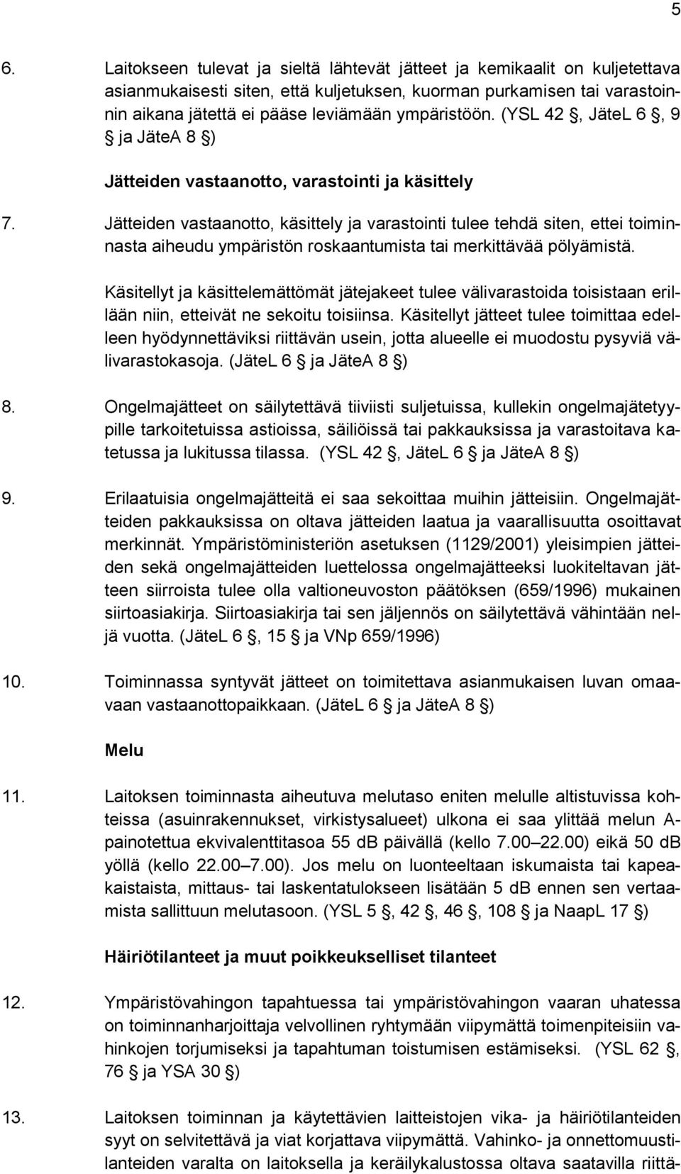 Jätteiden vastaanotto, käsittely ja varastointi tulee tehdä siten, ettei toiminnasta aiheudu ympäristön roskaantumista tai merkittävää pölyämistä.