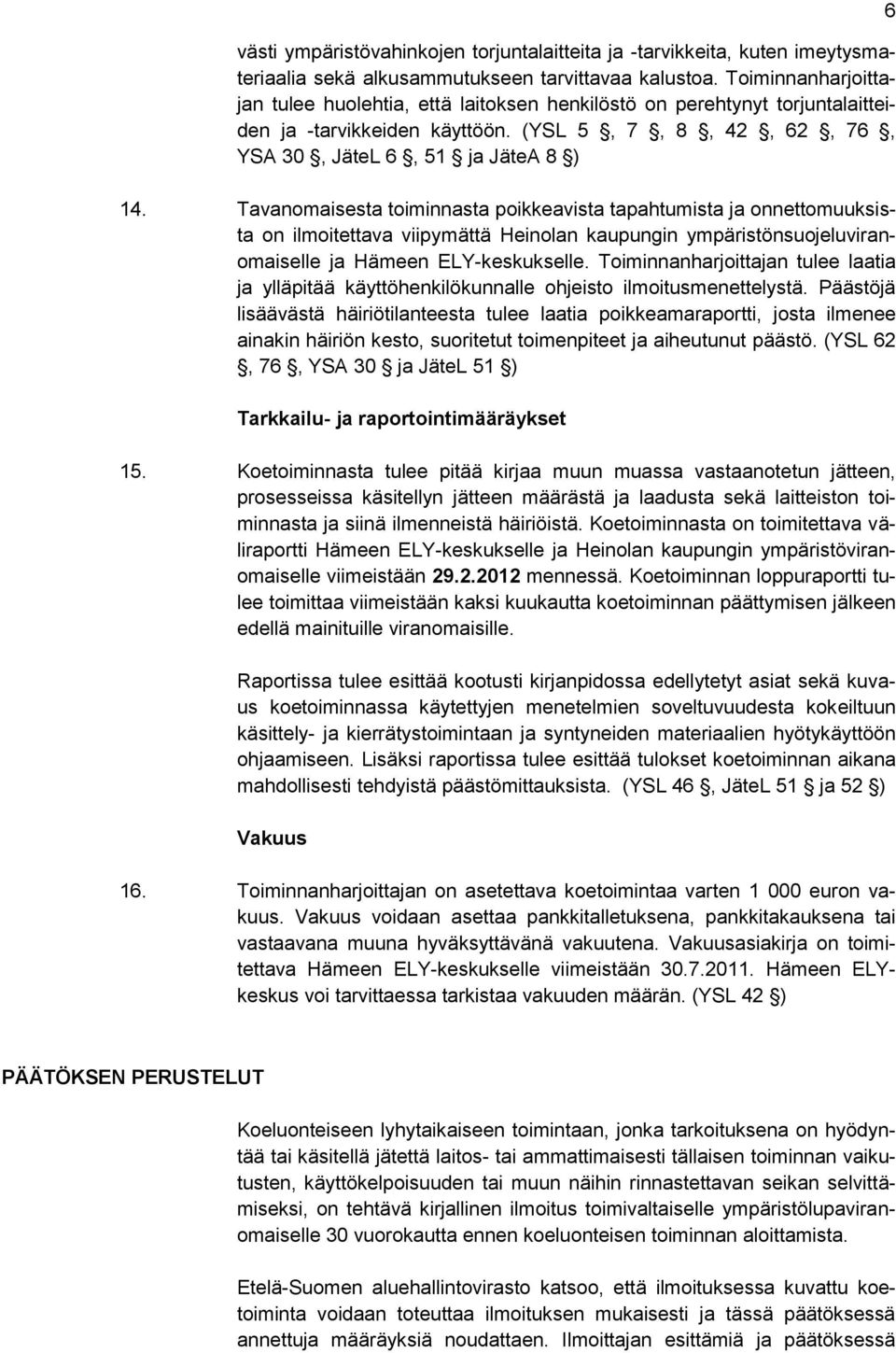 Tavanomaisesta toiminnasta poikkeavista tapahtumista ja onnettomuuksista on ilmoitettava viipymättä Heinolan kaupungin ympäristönsuojeluviranomaiselle ja Hämeen ELY-keskukselle.