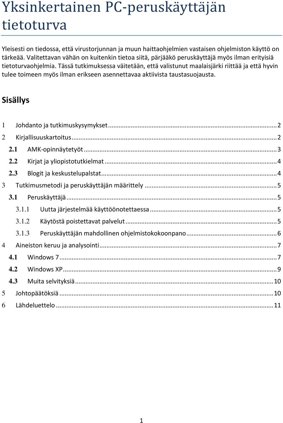 Tässä tutkimuksessa väitetään, että valistunut maalaisjärki riittää ja että hyvin tulee toimeen myös ilman erikseen asennettavaa aktiivista taustasuojausta. Sisällys 1 Johdanto ja tutkimuskysymykset.