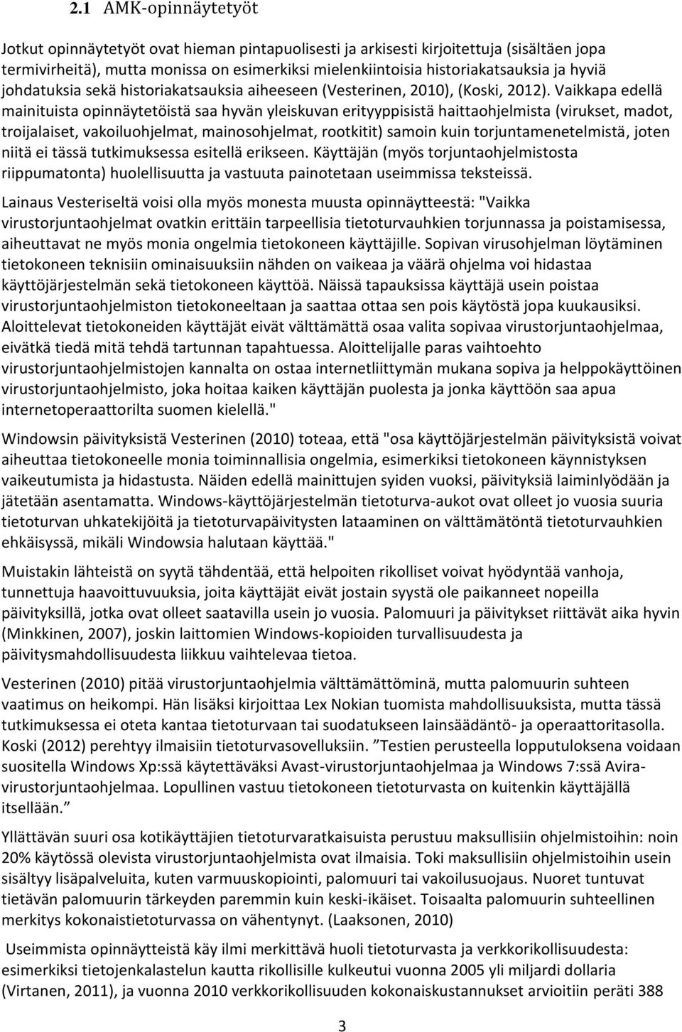 Vaikkapa edellä mainituista opinnäytetöistä saa hyvän yleiskuvan erityyppisistä haittaohjelmista (virukset, madot, troijalaiset, vakoiluohjelmat, mainosohjelmat, rootkitit) samoin kuin