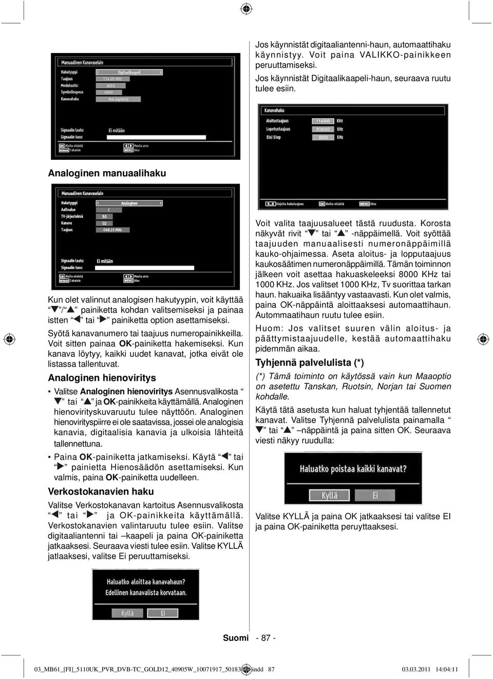 Syötä kanavanumero tai taajuus numeropainikkeilla. Voit sitten painaa OK-painiketta hakemiseksi. Kun kanava löytyy, kaikki uudet kanavat, jotka eivät ole listassa tallentuvat.