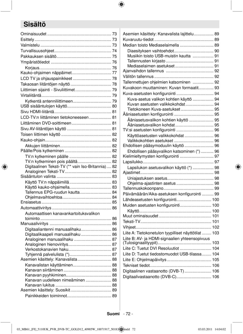 .. 80 Sivu HDMI-liitäntä... 81 LCD-TV:n liittäminen tietokoneeseen... 81 Liittäminen DVD-soittimeen... 81 Sivu AV-liitäntöjen käyttö... 81 Toisen liittimen käyttö... 82 Kauko-ohjain.