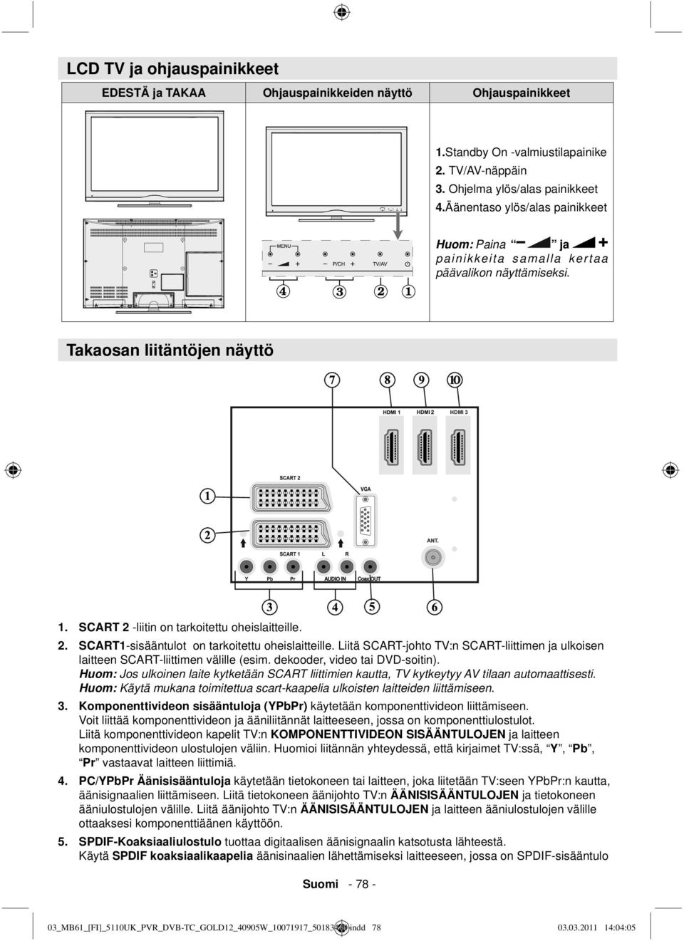 Liitä SCART-johto TV:n SCART-liittimen ja ulkoisen laitteen SCART-liittimen välille (esim. dekooder, video tai DVD-soitin).