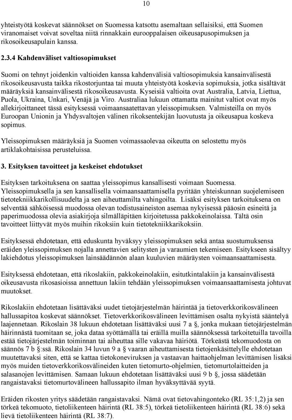 4 Kahdenväliset valtiosopimukset Suomi on tehnyt joidenkin valtioiden kanssa kahdenvälisiä valtiosopimuksia kansainvälisestä rikosoikeusavusta taikka rikostorjuntaa tai muuta yhteistyötä koskevia