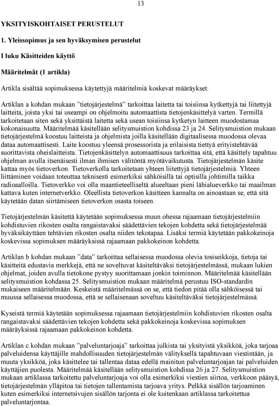 Artiklan a kohdan mukaan tietojärjestelmä tarkoittaa laitetta tai toisiinsa kytkettyjä tai liitettyjä laitteita, joista yksi tai useampi on ohjelmoitu automaattista tietojenkäsittelyä varten.