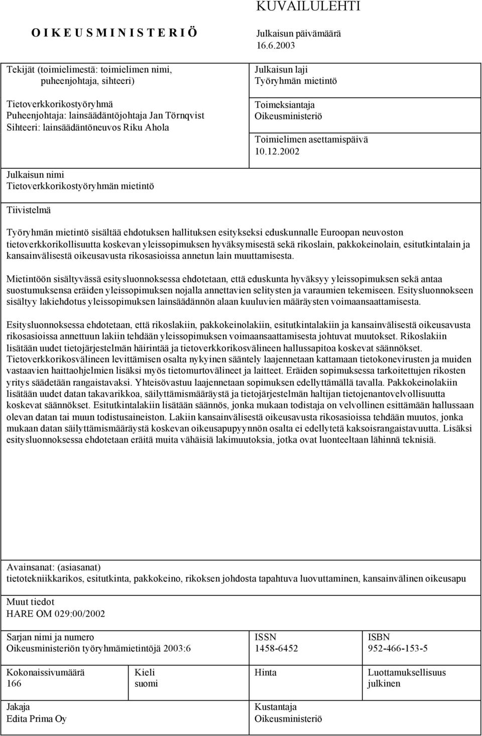 2002 Julkaisun nimi Tietoverkkorikostyöryhmän mietintö Tiivistelmä Työryhmän mietintö sisältää ehdotuksen hallituksen esitykseksi eduskunnalle Euroopan neuvoston tietoverkkorikollisuutta koskevan