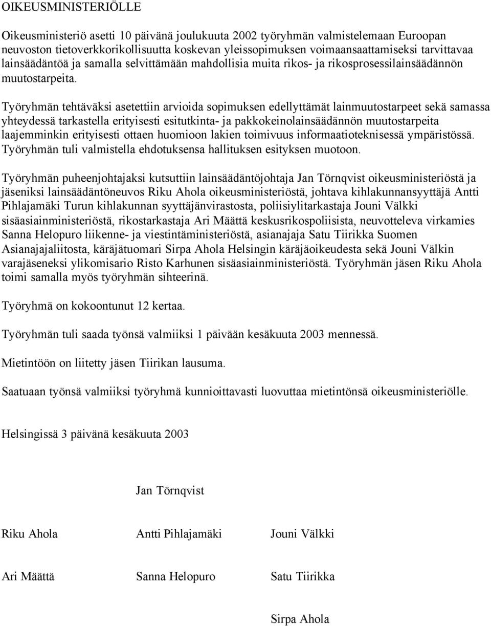 Työryhmän tehtäväksi asetettiin arvioida sopimuksen edellyttämät lainmuutostarpeet sekä samassa yhteydessä tarkastella erityisesti esitutkinta- ja pakkokeinolainsäädännön muutostarpeita laajemminkin