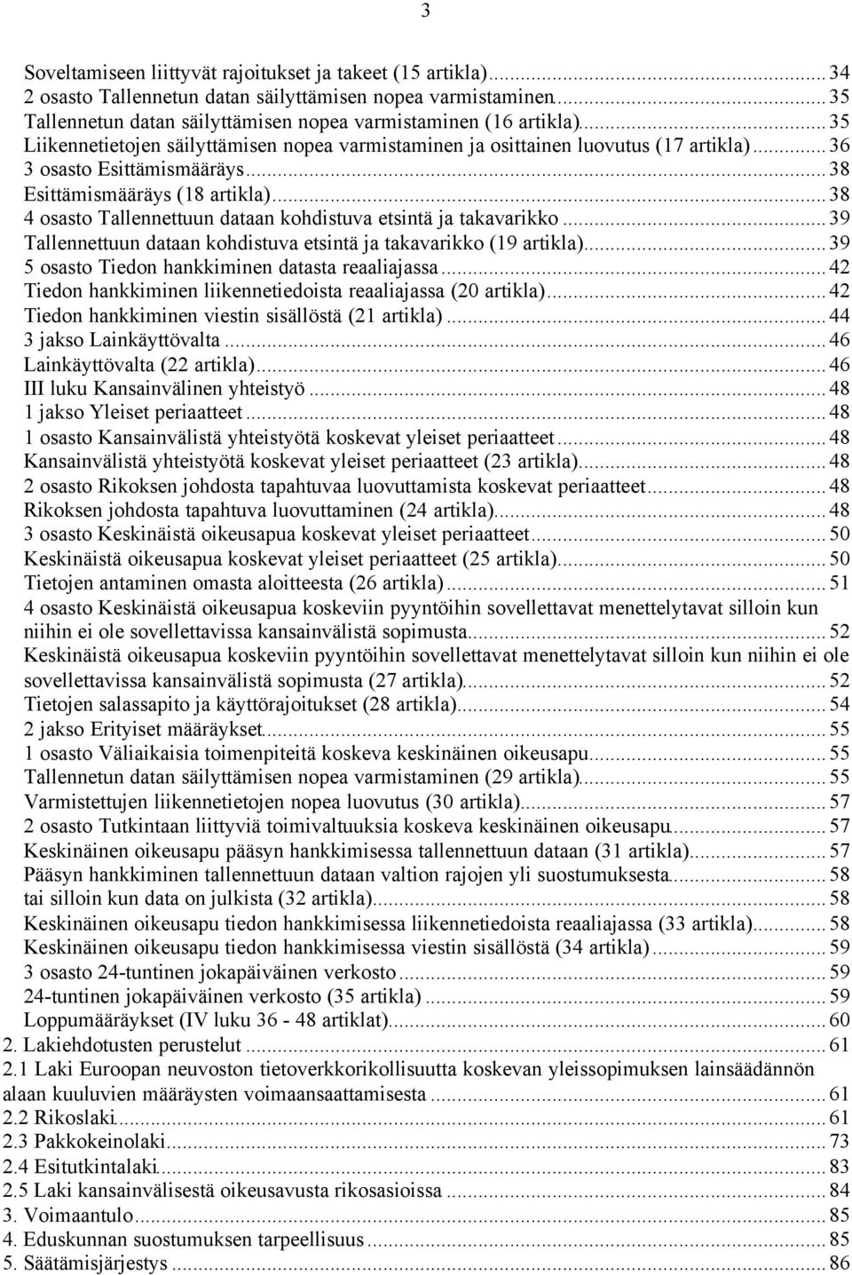 ..38 4 osasto Tallennettuun dataan kohdistuva etsintä ja takavarikko...39 Tallennettuun dataan kohdistuva etsintä ja takavarikko (19 artikla)...39 5 osasto Tiedon hankkiminen datasta reaaliajassa.