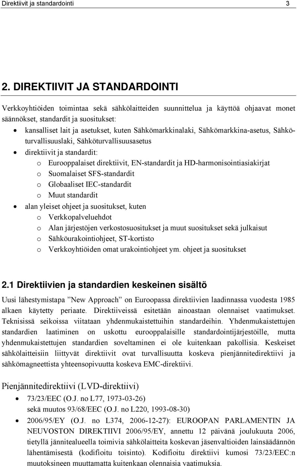 Sähkömarkkinalaki, Sähkömarkkina-asetus, Sähköturvallisuuslaki, Sähköturvallisuusasetus direktiivit ja standardit: o Eurooppalaiset direktiivit, EN-standardit ja HD-harmonisointiasiakirjat o