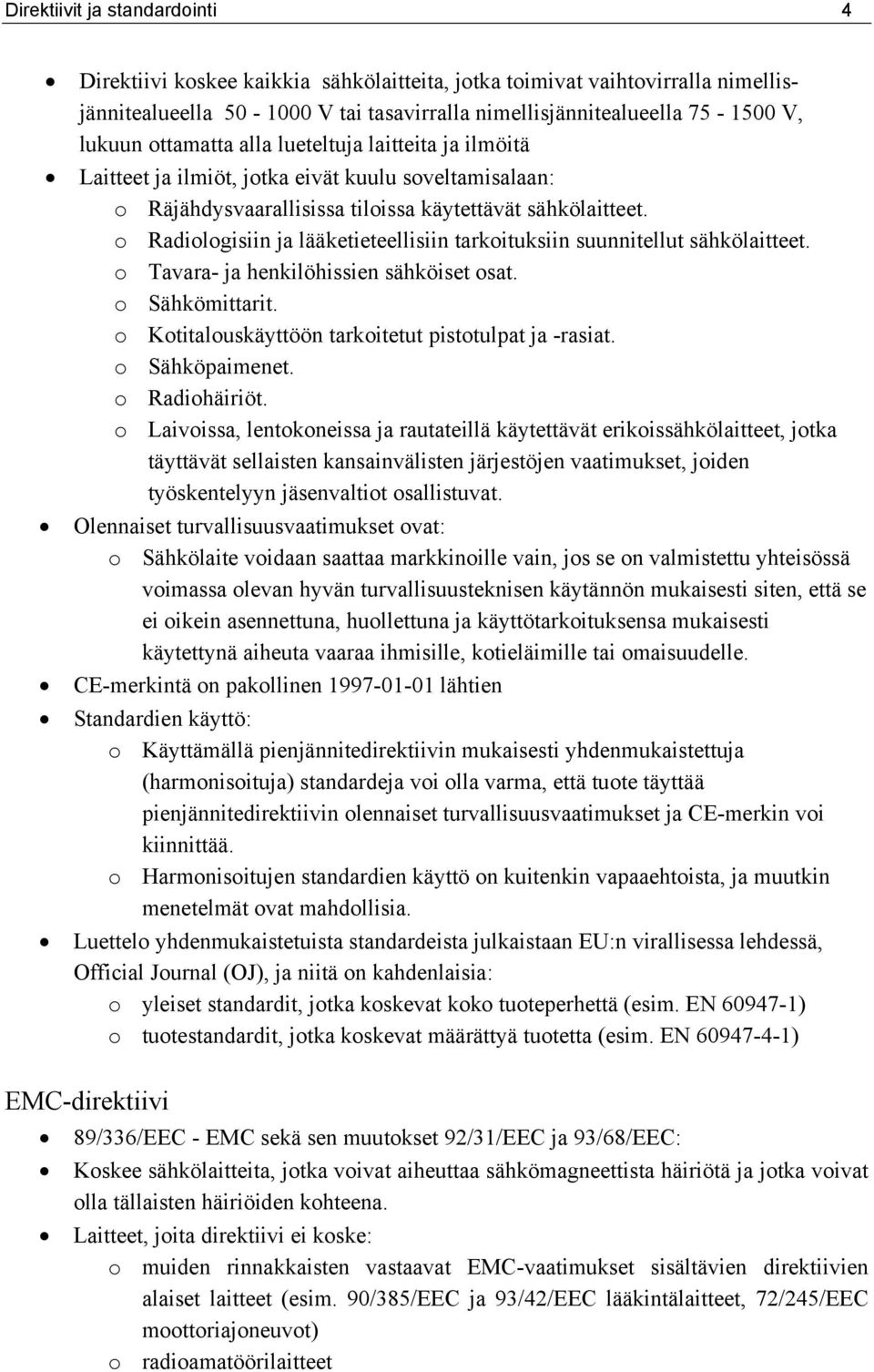 o Radiologisiin ja lääketieteellisiin tarkoituksiin suunnitellut sähkölaitteet. o Tavara- ja henkilöhissien sähköiset osat. o Sähkömittarit. o Kotitalouskäyttöön tarkoitetut pistotulpat ja -rasiat.