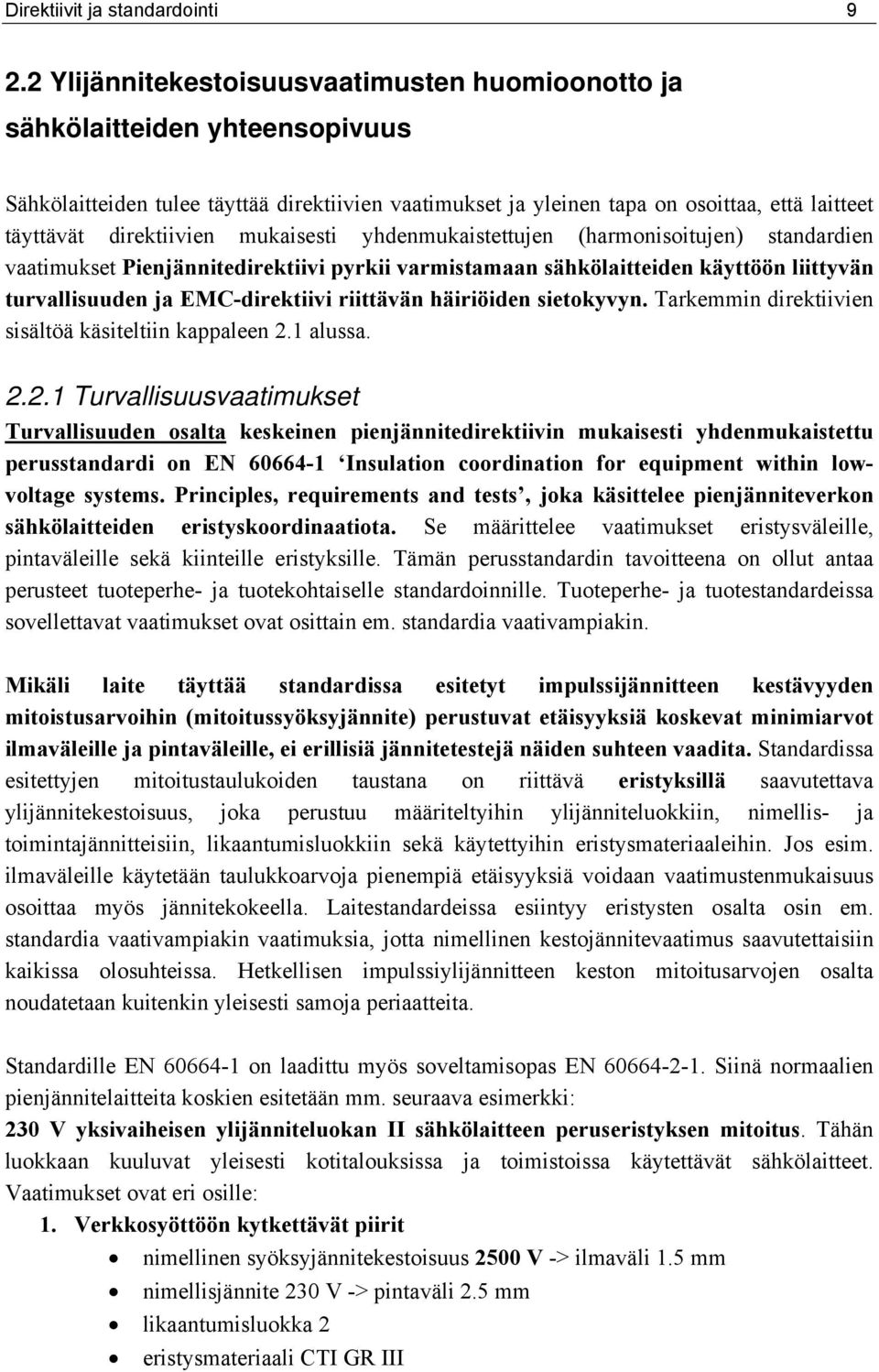 direktiivien mukaisesti yhdenmukaistettujen (harmonisoitujen) standardien vaatimukset Pienjännitedirektiivi pyrkii varmistamaan sähkölaitteiden käyttöön liittyvän turvallisuuden ja EMC-direktiivi