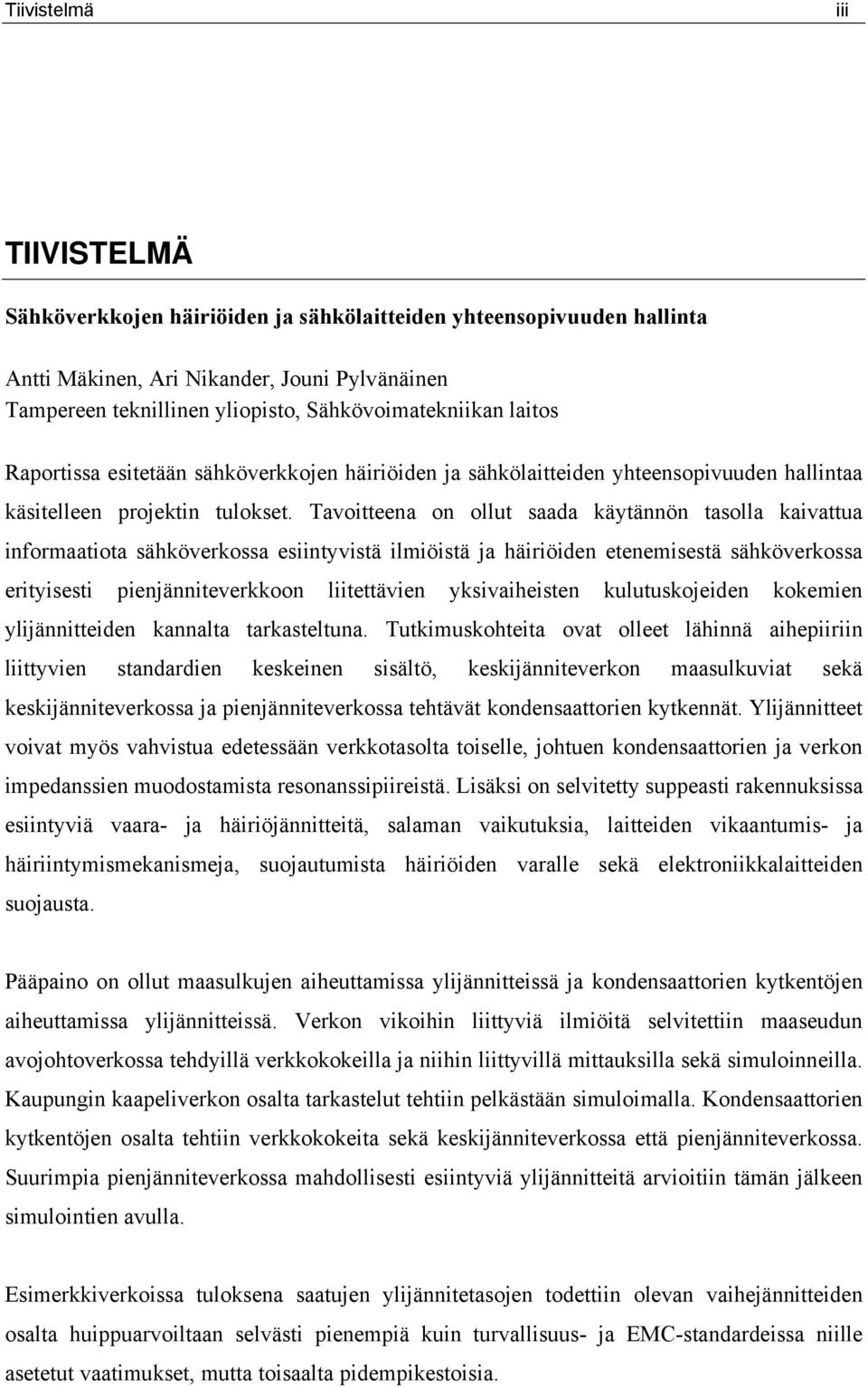 Tavoitteena on ollut saada käytännön tasolla kaivattua informaatiota sähköverkossa esiintyvistä ilmiöistä ja häiriöiden etenemisestä sähköverkossa erityisesti pienjänniteverkkoon liitettävien