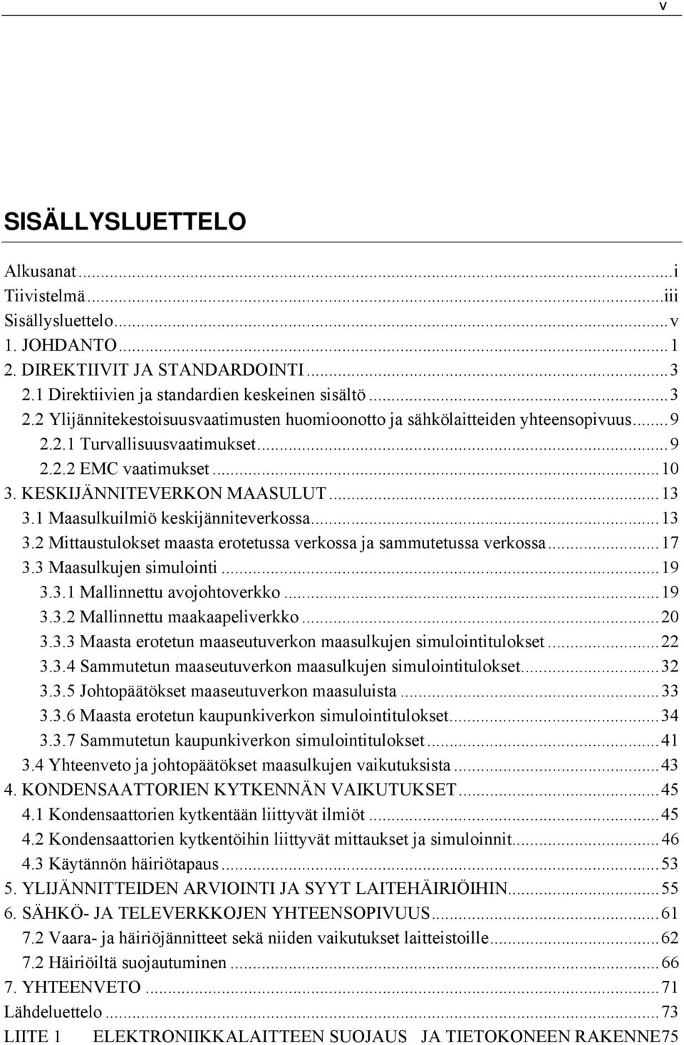 KESKIJÄNNITEVERKON MAASULUT...13 3.1 Maasulkuilmiö keskijänniteverkossa...13 3.2 Mittaustulokset maasta erotetussa verkossa ja sammutetussa verkossa...17 3.3 Maasulkujen simulointi...19 3.3.1 Mallinnettu avojohtoverkko.