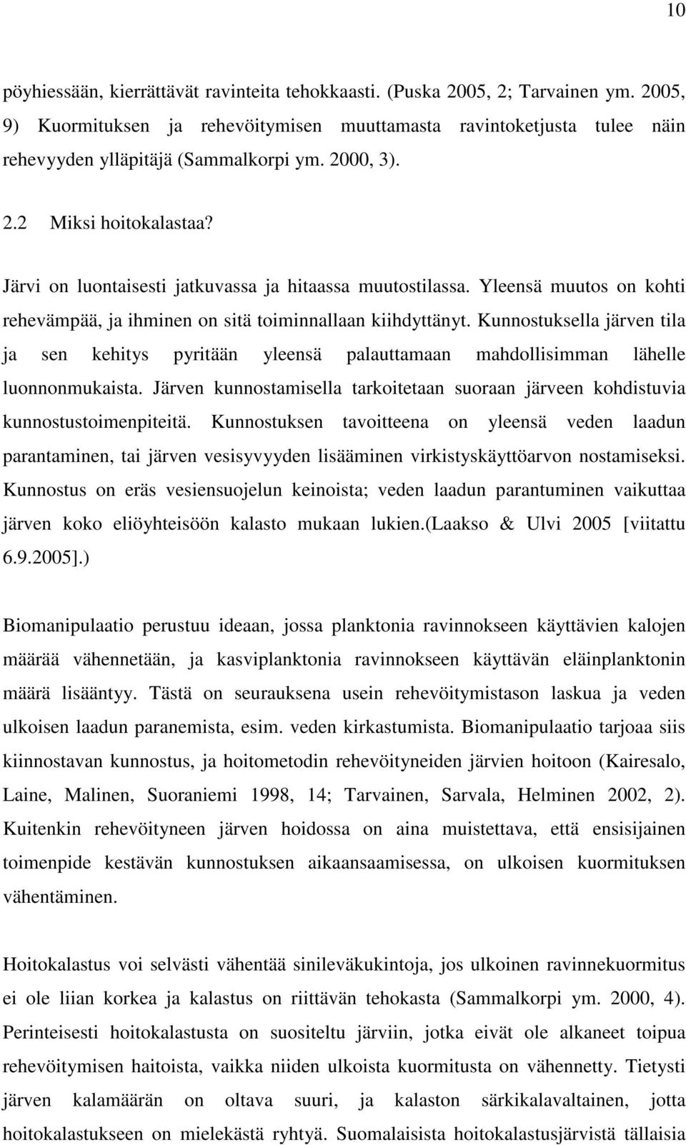 Kunnostuksella järven tila ja sen kehitys pyritään yleensä palauttamaan mahdollisimman lähelle luonnonmukaista. Järven kunnostamisella tarkoitetaan suoraan järveen kohdistuvia kunnostustoimenpiteitä.