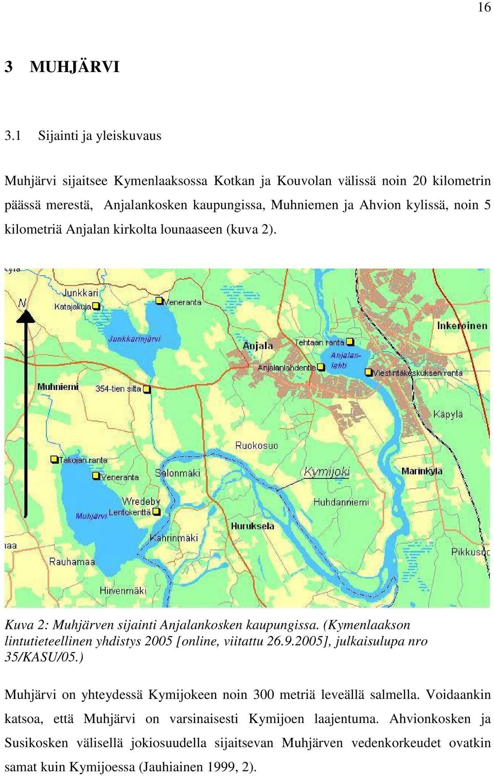 kylissä, noin 5 kilometriä Anjalan kirkolta lounaaseen (kuva 2). Kuva 2: Muhjärven sijainti Anjalankosken kaupungissa.