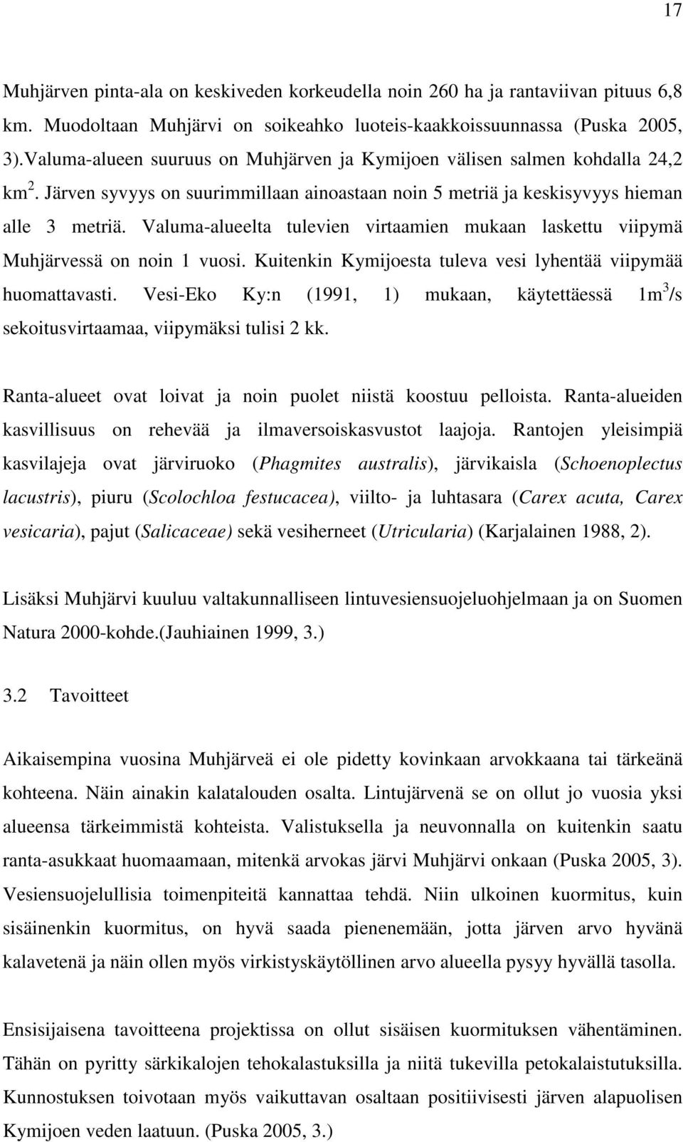 Valuma-alueelta tulevien virtaamien mukaan laskettu viipymä Muhjärvessä on noin 1 vuosi. Kuitenkin Kymijoesta tuleva vesi lyhentää viipymää huomattavasti.