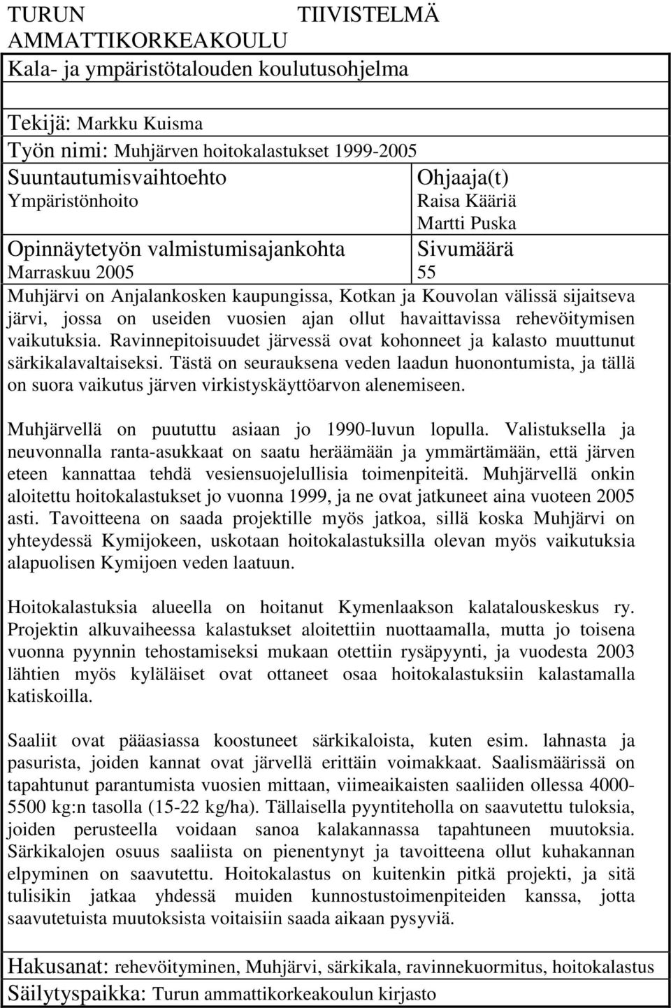 useiden vuosien ajan ollut havaittavissa rehevöitymisen vaikutuksia. Ravinnepitoisuudet järvessä ovat kohonneet ja kalasto muuttunut särkikalavaltaiseksi.