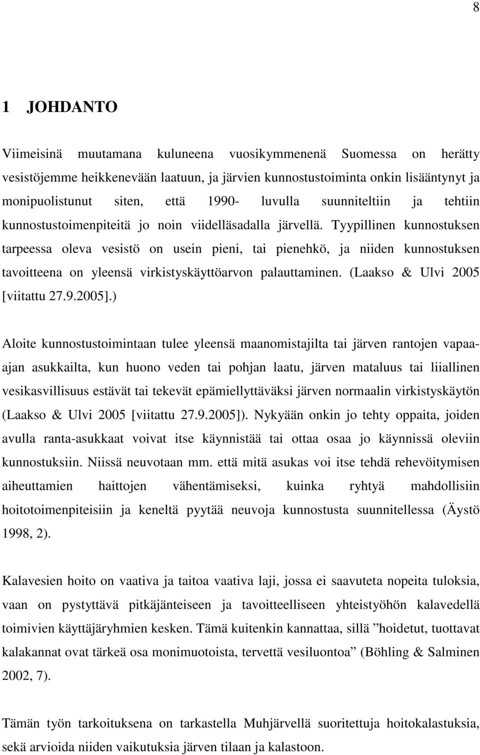 Tyypillinen kunnostuksen tarpeessa oleva vesistö on usein pieni, tai pienehkö, ja niiden kunnostuksen tavoitteena on yleensä virkistyskäyttöarvon palauttaminen. (Laakso & Ulvi 2005 [viitattu 27.9.