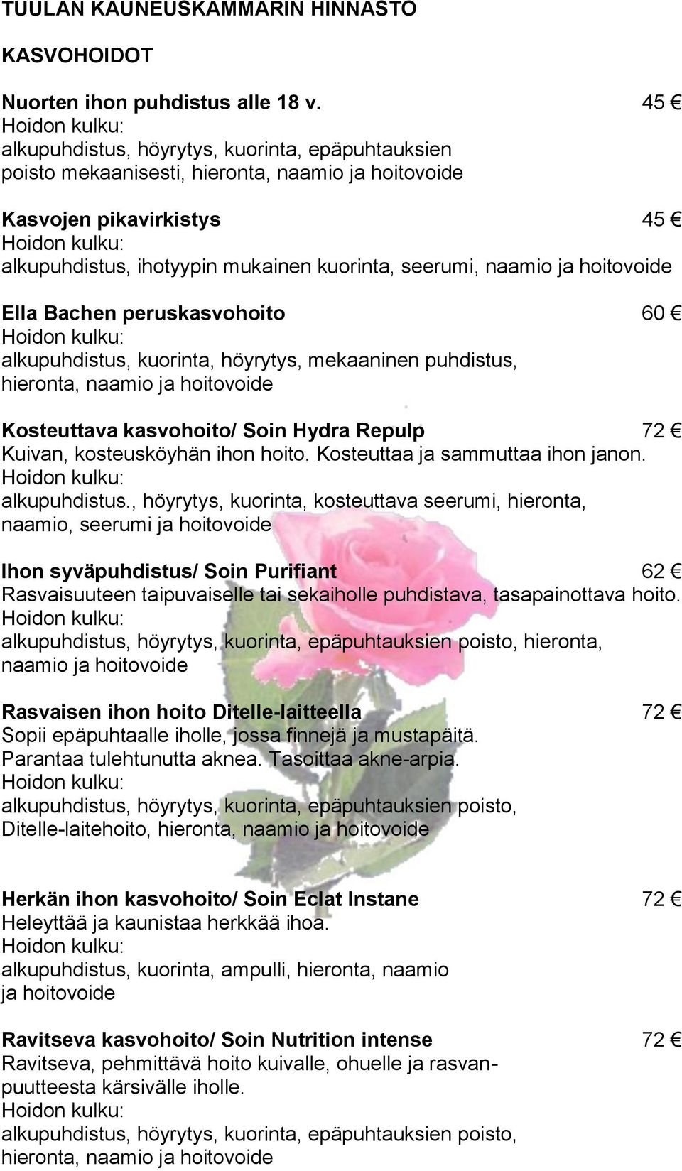 peruskasvohoito 60 alkupuhdistus, kuorinta, höyrytys, mekaaninen puhdistus, Kosteuttava kasvohoito/ Soin Hydra Repulp 72 Kuivan, kosteusköyhän ihon hoito. Kosteuttaa ja sammuttaa ihon janon.