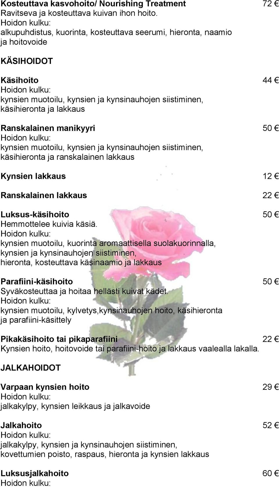 manikyyri 50 kynsien muotoilu, kynsien ja kynsinauhojen siistiminen, käsihieronta ja ranskalainen lakkaus Kynsien lakkaus 12 Ranskalainen lakkaus 22 Luksus-käsihoito 50 Hemmottelee kuivia käsiä.