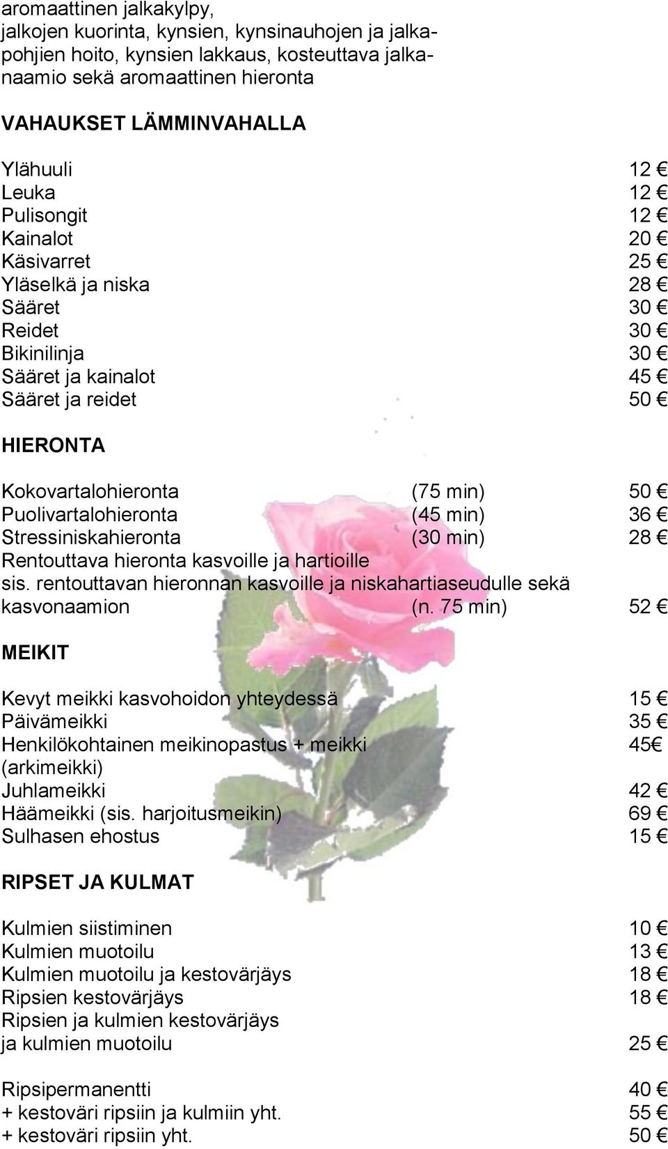 Puolivartalohieronta (45 min) 36 Stressiniskahieronta (30 min) 28 Rentouttava hieronta kasvoille ja hartioille sis. rentouttavan hieronnan kasvoille ja niskahartiaseudulle sekä kasvonaamion (n.