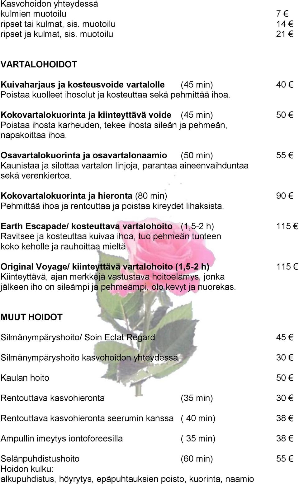 Kokovartalokuorinta ja kiinteyttävä voide (45 min) 50 Poistaa ihosta karheuden, tekee ihosta sileän ja pehmeän, napakoittaa ihoa.