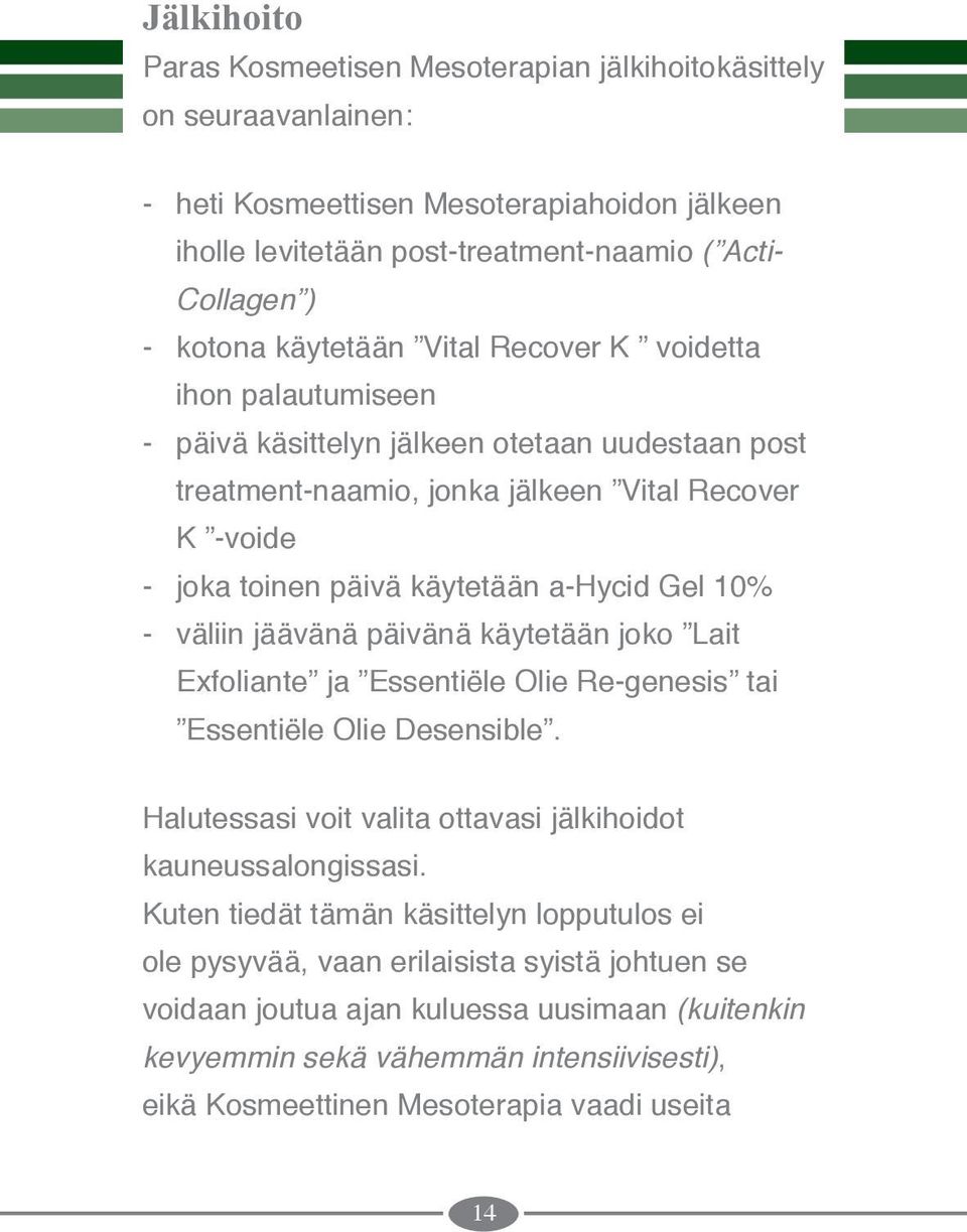 Gel 10% - väliin jäävänä päivänä käytetään joko Lait Exfoliante ja Essentiële Olie Re-genesis tai Essentiële Olie Desensible. Halutessasi voit valita ottavasi jälkihoidot kauneussalongissasi.