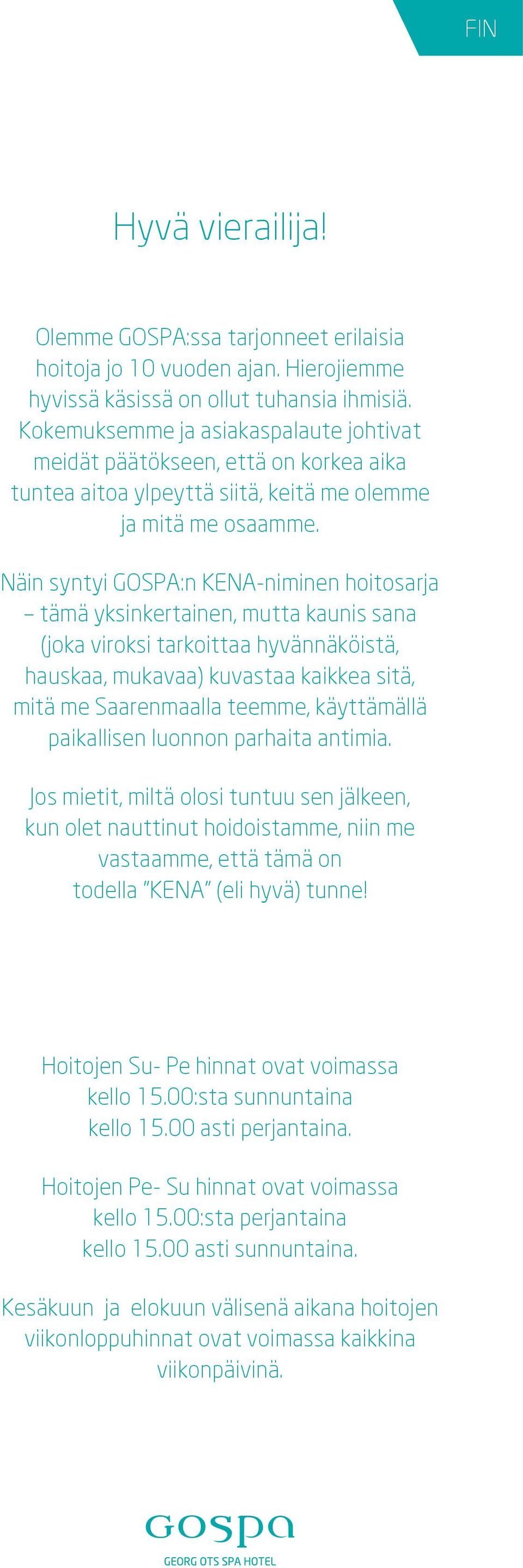 Näin syntyi GOSPA:n KENA-niminen hoitosarja tämä yksinkertainen, mutta kaunis sana (joka viroksi tarkoittaa hyvännäköistä, hauskaa, mukavaa) kuvastaa kaikkea sitä, mitä me Saarenmaalla teemme,