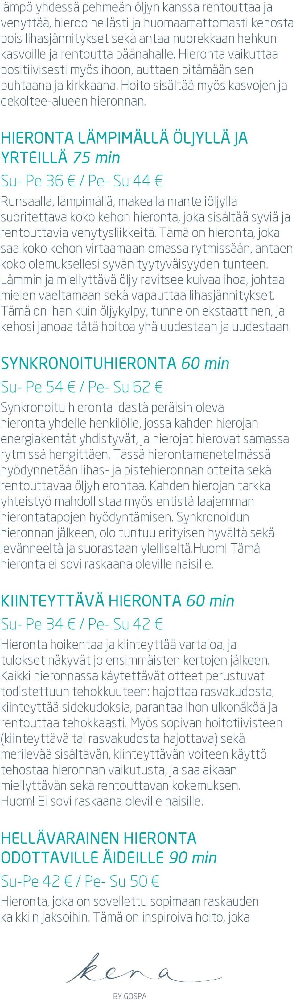 HIERONTA LÄMPIMÄLLÄ ÖLJYLLÄ JA YRTEILLÄ 75 min Runsaalla, lämpimällä, makealla manteliöljyllä suoritettava koko kehon hieronta, joka sisältää syviä ja rentouttavia venytysliikkeitä.