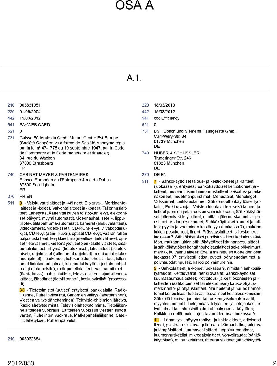 le Code monétaire et financier) 34, rue du Wacken 67 Strasbourg FR CABINET MEYER & PARTENAIR Espace Européen de l'entreprise 4 rue de Dublin 673 Schiltigheim FR FR EN 9 - Valokuvauslaitteet ja