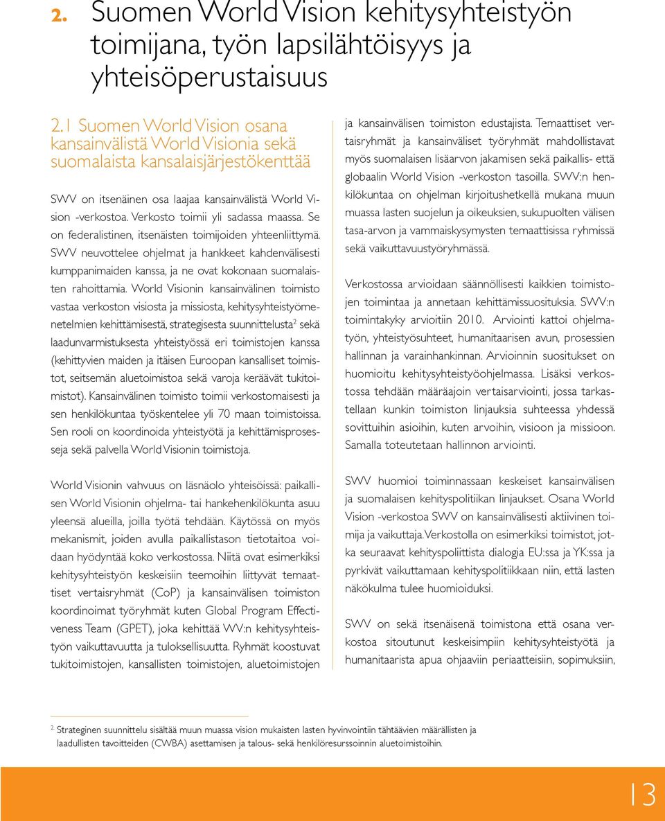 Verkosto toimii yli sadassa maassa. Se on federalistinen, itsenäisten toimijoiden yhteenliittymä.