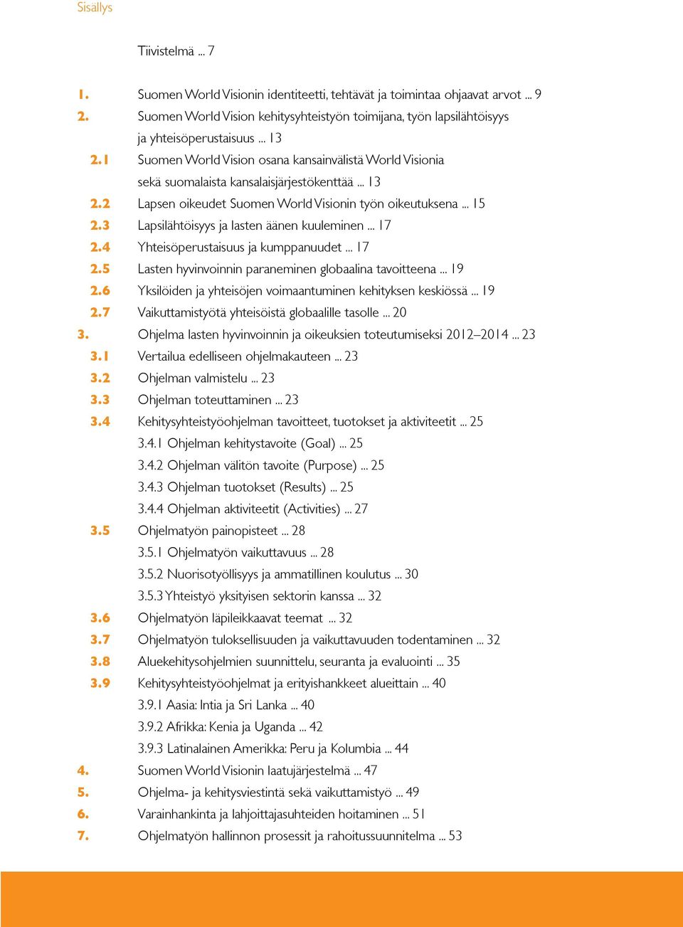 1 Suomen World Vision osana kansainvälistä World Visionia sekä suomalaista kansalaisjärjestökenttää... 13 2.2 Lapsen oikeudet Suomen World Visionin työn oikeutuksena... 15 2.