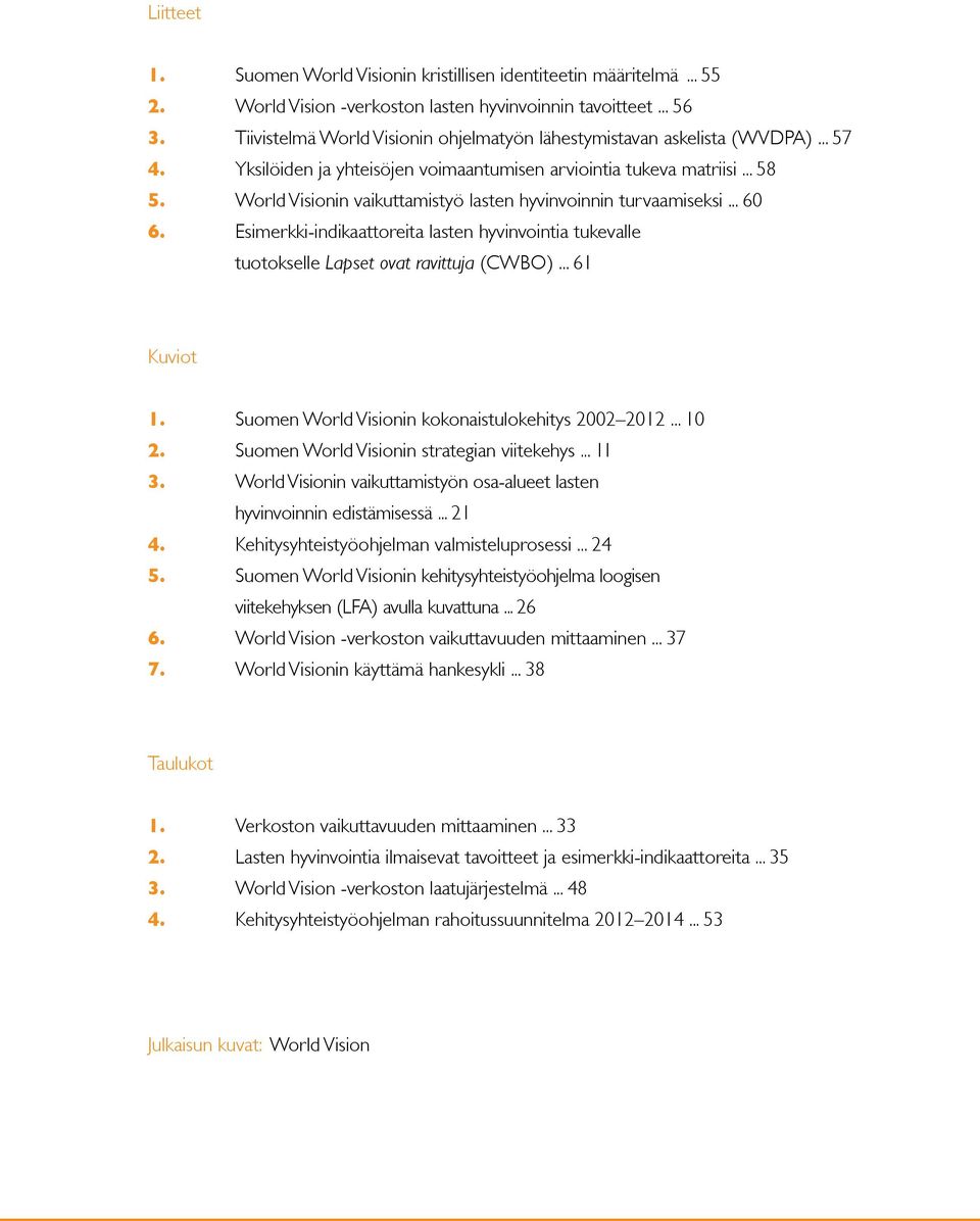 World Visionin vaikuttamistyö lasten hyvinvoinnin turvaamiseksi... 60 6. Esimerkki-indikaattoreita lasten hyvinvointia tukevalle tuotokselle Lapset ovat ravittuja (CWBO)... 61 Kuviot 1.
