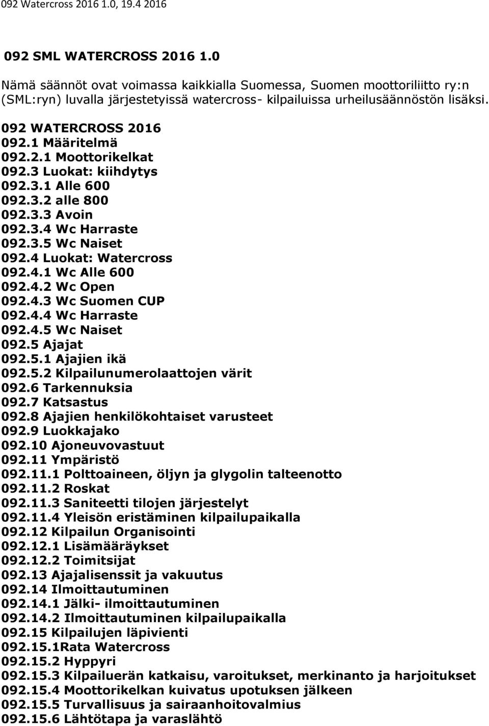 4.1 Wc Alle 600 092.4.2 Wc Open 092.4.3 Wc Suomen CUP 092.4.4 Wc Harraste 092.4.5 Wc Naiset 092.5 Ajajat 092.5.1 Ajajien ikä 092.5.2 Kilpailunumerolaattojen värit 092.6 Tarkennuksia 092.