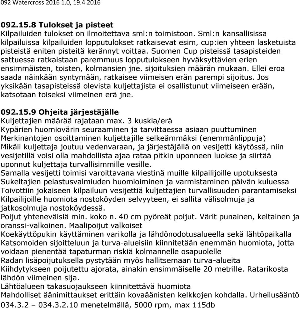 Suomen Cup pisteissä tasapisteiden sattuessa ratkaistaan paremmuus lopputulokseen hyväksyttävien erien ensimmäisten, toisten, kolmansien jne. sijoituksien määrän mukaan.