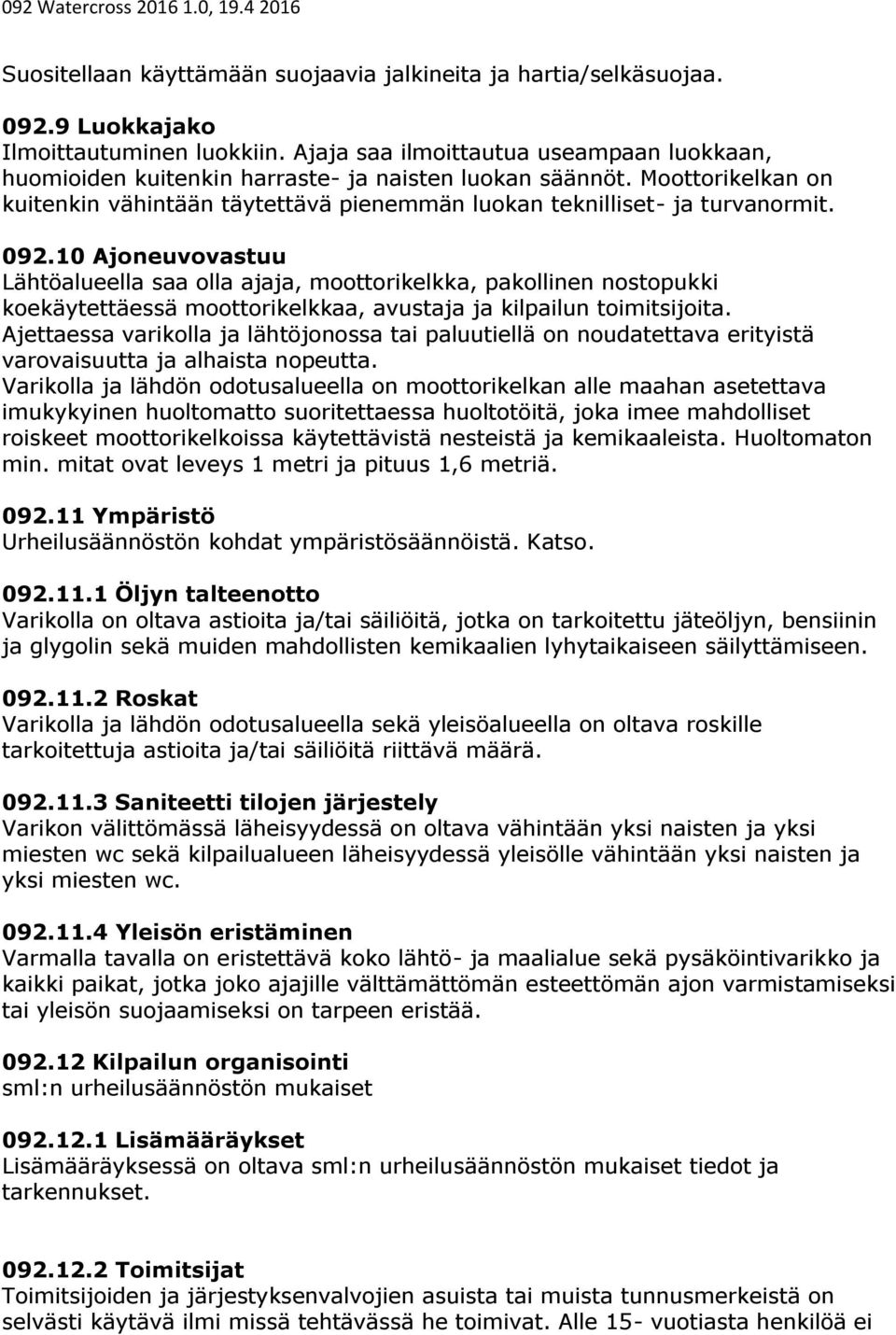 10 Ajoneuvovastuu Lähtöalueella saa olla ajaja, moottorikelkka, pakollinen nostopukki koekäytettäessä moottorikelkkaa, avustaja ja kilpailun toimitsijoita.