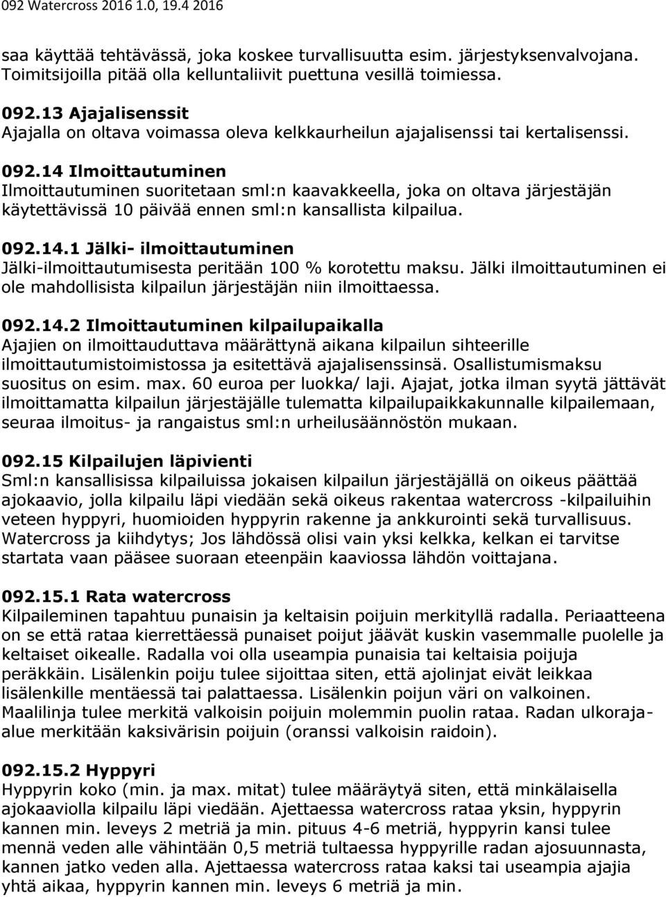 14 Ilmoittautuminen Ilmoittautuminen suoritetaan sml:n kaavakkeella, joka on oltava järjestäjän käytettävissä 10 päivää ennen sml:n kansallista kilpailua. 092.14.1 Jälki- ilmoittautuminen Jälki-ilmoittautumisesta peritään 100 % korotettu maksu.