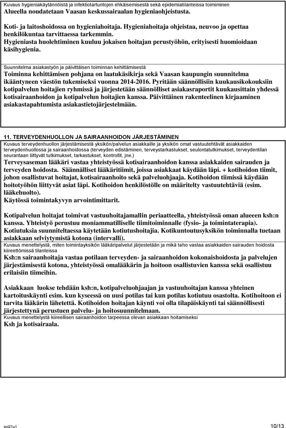 Hygieniasta huolehtiminen kuuluu jokaisen hoitajan perustyöhön, erityisesti huomioidaan käsihygienia.