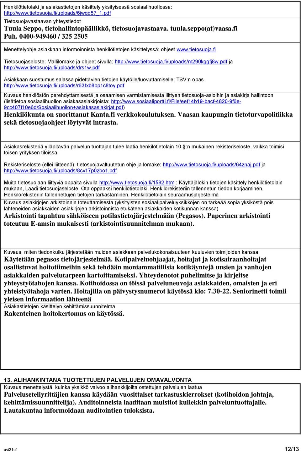 0400-949460 / 325 2505 Menettelyohje asiakkaan informoinnista henkilötietojen käsittelyssä: ohjeet www.tietosuoja.fi Tietosuojaseloste: Mallilomake ja ohjeet sivulla: http://www.tietosuoja.fi/uploads/m290kggfj8w.