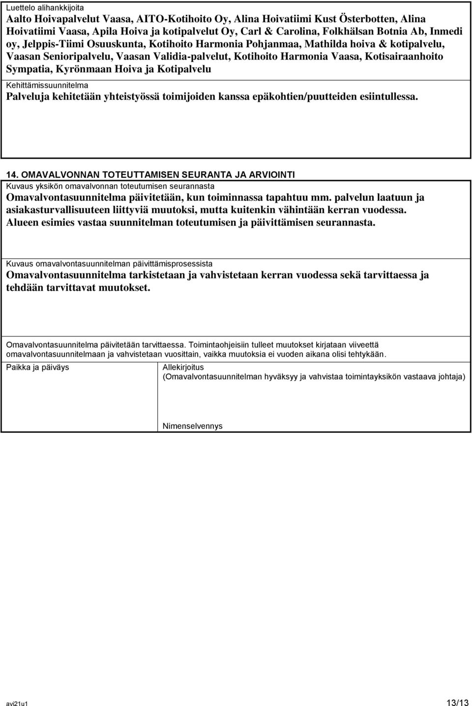 Kyrönmaan Hoiva ja Kotipalvelu Kehittämissuunnitelma Palveluja kehitetään yhteistyössä toimijoiden kanssa epäkohtien/puutteiden esiintullessa. 14.