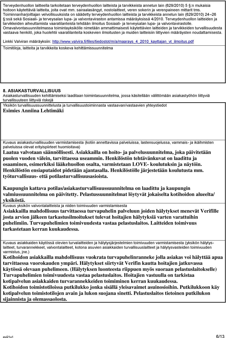 Toiminnanharjoittajan velvollisuuksista on säädetty terveydenhuollon laitteista ja tarvikkeista annetun lain (629/2010) 24 26 :ssä sekä Sosiaali- ja terveysalan lupa- ja valvontaviraston antamissa