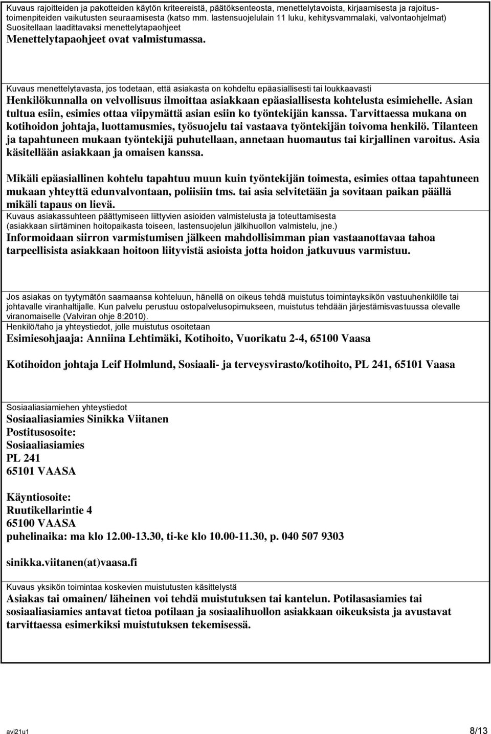 Kuvaus menettelytavasta, jos todetaan, että asiakasta on kohdeltu epäasiallisesti tai loukkaavasti Henkilökunnalla on velvollisuus ilmoittaa asiakkaan epäasiallisesta kohtelusta esimiehelle.