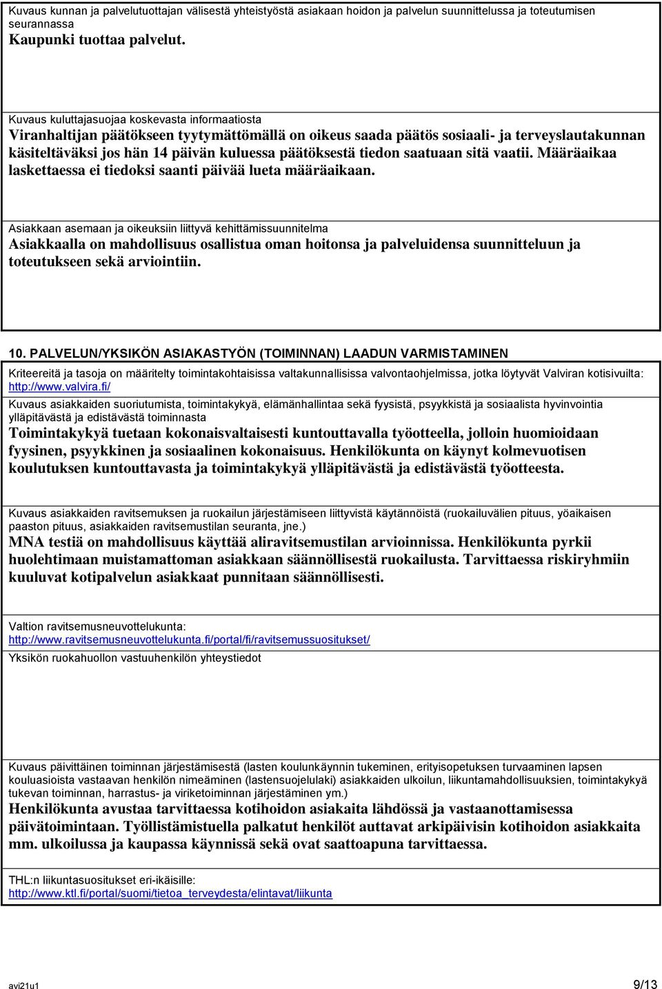 tiedon saatuaan sitä vaatii. Määräaikaa laskettaessa ei tiedoksi saanti päivää lueta määräaikaan.