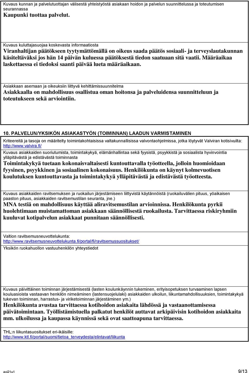 tiedon saatuaan sitä vaatii. Määräaikaa laskettaessa ei tiedoksi saanti päivää lueta määräaikaan.