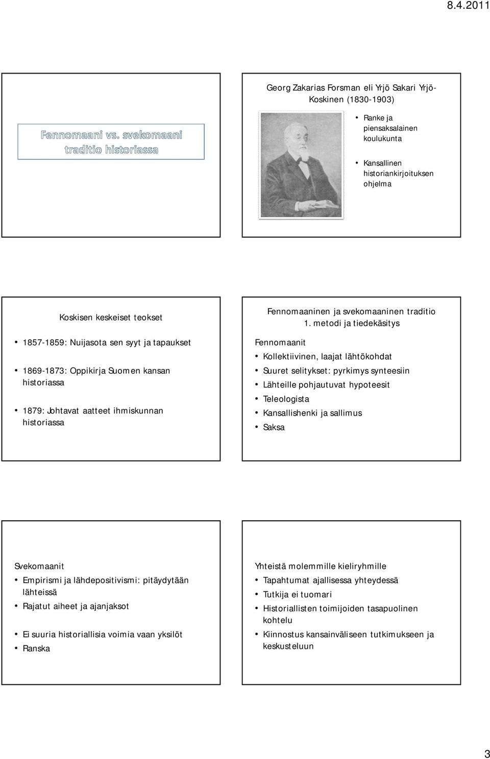 metodi ja tiedekäsitys Fennomaanit Kollektiivinen, laajat lähtökohdat Suuret selitykset: pyrkimys synteesiin Lähteille pohjautuvat hypoteesit Teleologista Kansallishenki ja sallimus Saksa Svekomaanit