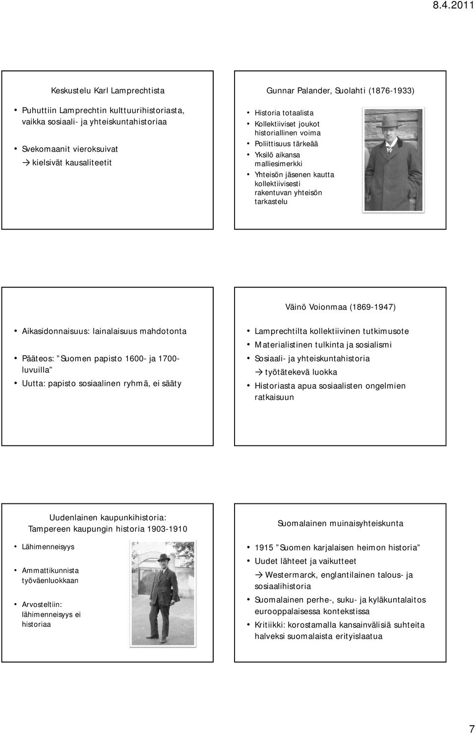 Väinö Voionmaa (1869-1947) Aikasidonnaisuus: lainalaisuus mahdotonta Pääteos: Suomen papisto 1600- ja 1700- luvuilla Uutta: papisto sosiaalinen ryhmä, ei sääty Lamprechtilta kollektiivinen