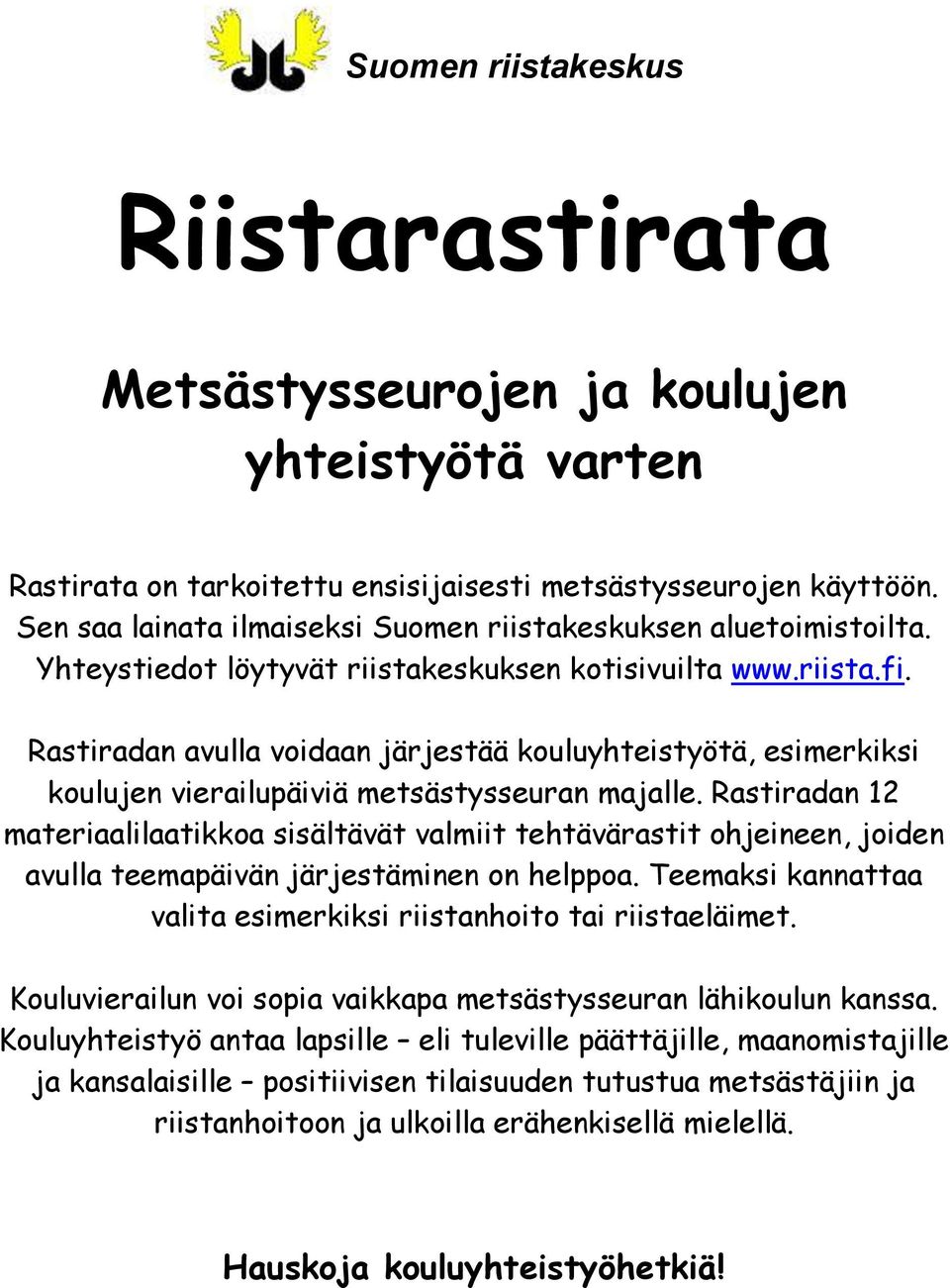 Rastiradan 12 materiaalilaatikkoa sisältävät valmiit tehtävärastit ohjeineen, joiden avulla teemapäivän järjestäminen on helppoa. Teemaksi kannattaa valita esimerkiksi riistanhoito tai riistaeläimet.