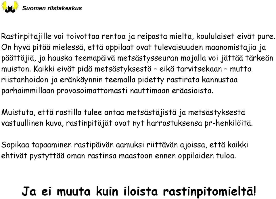 Kaikki eivät pidä metsästyksestä eikä tarvitsekaan mutta riistanhoidon ja eränkäynnin teemalla pidetty rastirata kannustaa parhaimmillaan provosoimattomasti nauttimaan eräasioista.