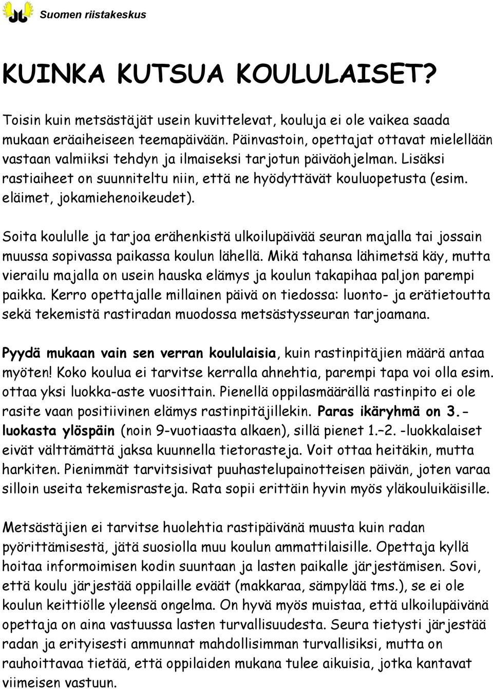 eläimet, jokamiehenoikeudet). Soita koululle ja tarjoa erähenkistä ulkoilupäivää seuran majalla tai jossain muussa sopivassa paikassa koulun lähellä.